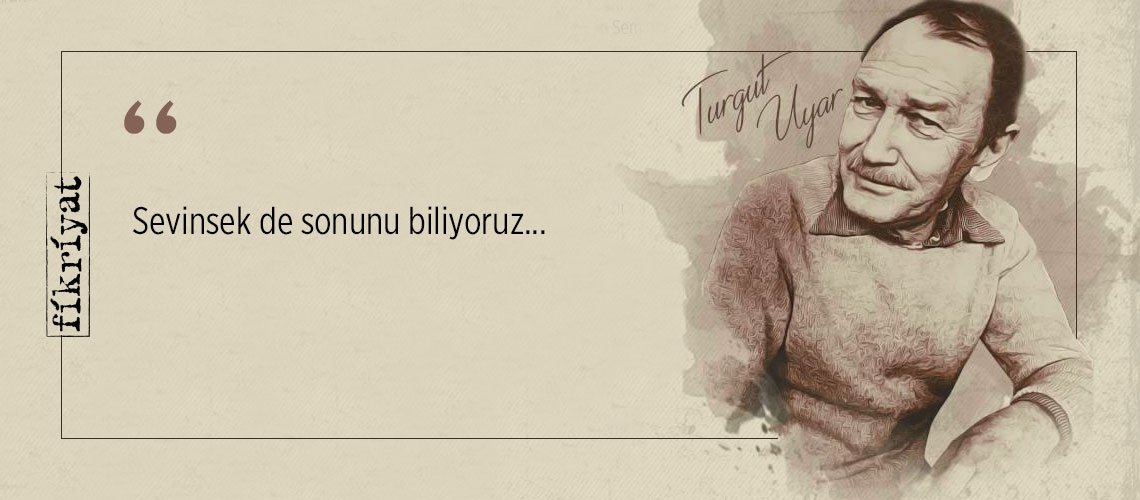 Mutsuzluğun ablukasını kıran Turgut Uyar’dan 50 alıntı