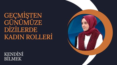 Geçmişten Günümüze Dizilerde Kadın Rolleri | Kendini Bilmek