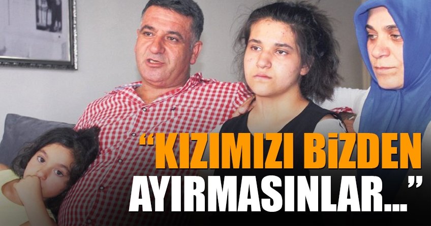 Kızımız Selin’den bizi ayırmasınlar