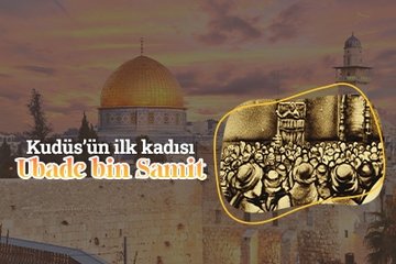 Kudüs’ün ilk kadısı: Ubade bin Samit