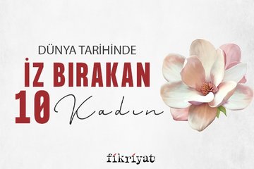 Dünya tarihinde iz bırakan 10 kadın