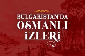 Bulgaristan’da Osmanlı izleri
