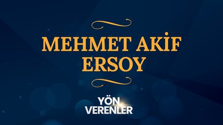Mehmet Akif Ersoy | Yön Verenler