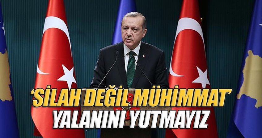 Recep Tayyip Erdoğan: ‘Silah değil mühimmat’ yalanını yutmayız