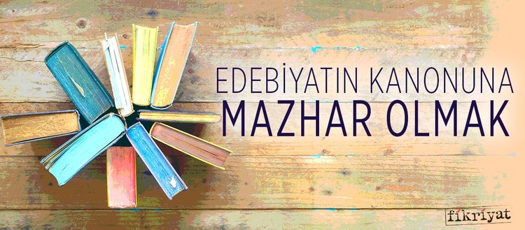 edebiyatin kanonuna mazhar olmak fikriyat