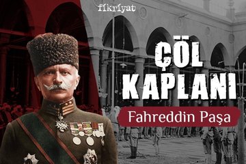 Çöl Kaplanı: Fahreddin Paşa kimdir