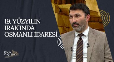 19. Yüzyıl Irak'ında Osmanlı İdaresi I Gönül Coğrafyamız