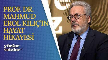 Prof. Dr. Mahmud Erol Kılıç'ın hayat hikayesi I Yüzler ve İzler