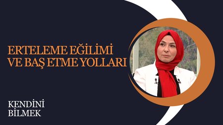 Erteleme Eğilimi Ve Baş Etme Yolları I Kendini Bilmek