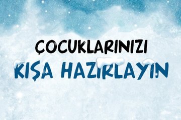 Çocuklarınızı kışa hazırlayın