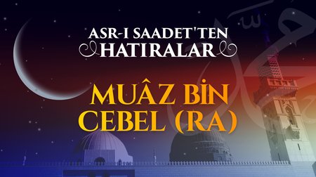 Alimlerin öncüsü fakih sahabi Muâz bin Cebel (r.anh)