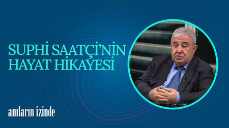 Suphi Saatçi'nin Hayat Hikayesi I Anıların İzinde