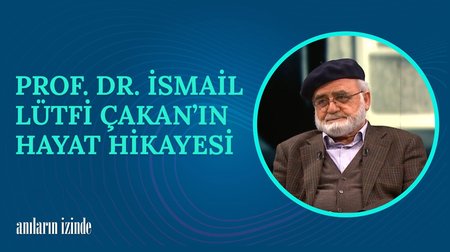 Prof. Dr. İsmail Lütfi Çakan'ın Hayat Hikayesi I Anıların İzinde