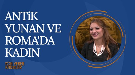 Antik Yunan ve Roma'da Kadın | Yön Veren Kadınlar