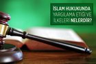 Yargılama hukuku nedir? Yargılama hukuku ilkeleri nelerdir? İslam hukukunda yargılama etiği ve ilkeleri nelerdir?