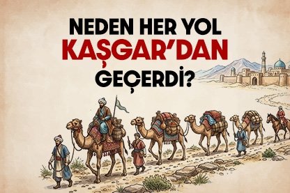 Neden her yol Kaşgar’dan geçerdi?