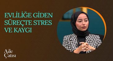 Evliliğe Giden Süreçte Stres ve Kaygı | Aile Çatısı