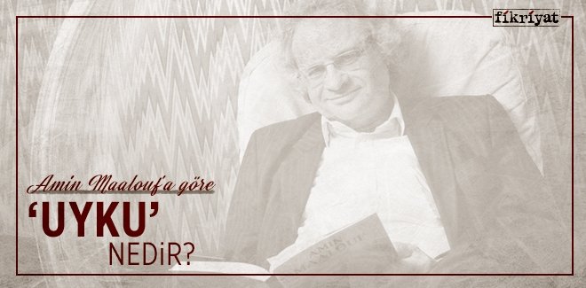 AMIN MAALOUF’A GÖRE ‘UYKU’ NEDİR?