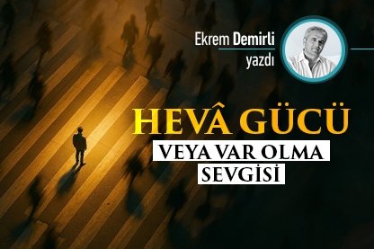 Hevâ Gücü veya Var Olma Sevgisi