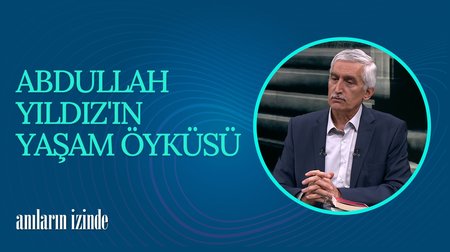 Abdullah Yıldız'ın Yaşam Öyküsü | Anıların İzinde