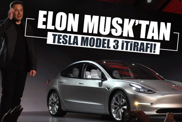 ELON MUSK'TAN TESLA MODEL 3 İTİRAFI!