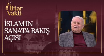 İslam'ın Sanata Bakış Açısı | İftar Vakti 14.04.2023