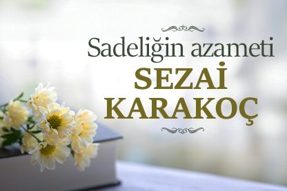 Sadeliğin azameti Sezai Karakoç