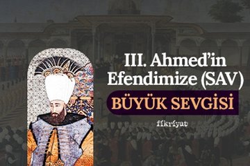 III. Ahmed’in büyük sevgisi