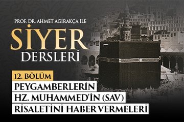 Prof. Dr. Ahmet Ağırakça ile Siyer Dersleri I 12. Bölüm: Peygamberlerin Hz. Muhammed’in Risaletini Haber Vermeleri