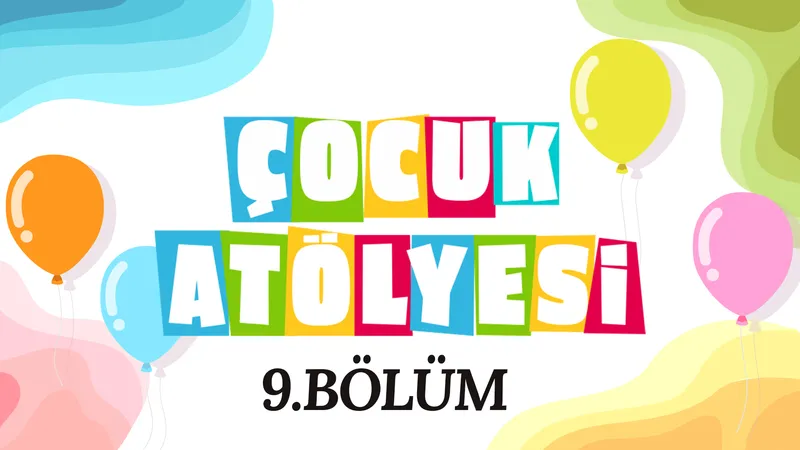 Çocuk Atölyesi 9. Bölüm