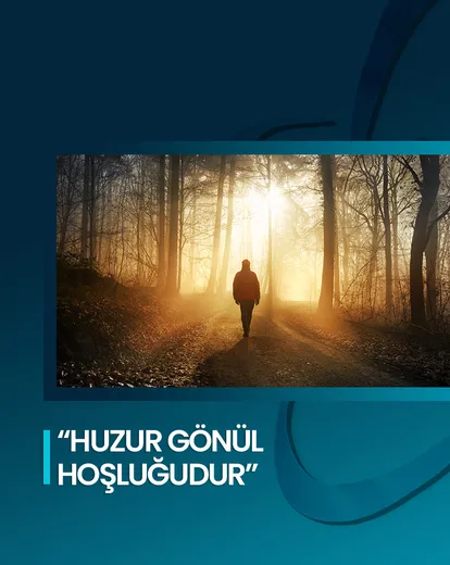 Huzur Gönül Hoşluğudur!