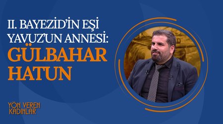 Gülbahar Hatun | Yön Veren Kadınlar
