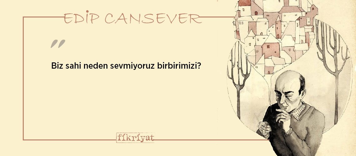 Fazla şiirden ölen Edip Cansever’den 50 unutulmaz alıntı