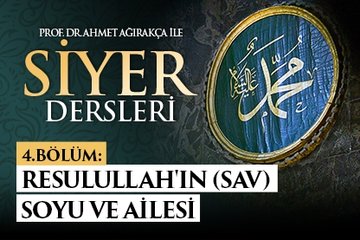 Prof. Dr. Ahmet Ağırakça ile Siyer Dersleri I 4. Bölüm: Resulullah’ın SAV Soyu ve Ailesi