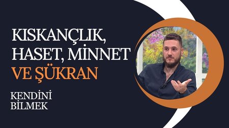 Kıskançlık, Haset, Minnet ve Şükran | Kendini Bilmek