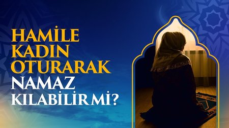 Hamile kadın oturarak namaz kılabilir mi?