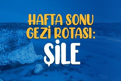 Hafta sonu gezi rotası: Şile