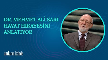 Dr. Mehmet Ali Sarı'nın Hayat Hikayesi I Anıların İzinde