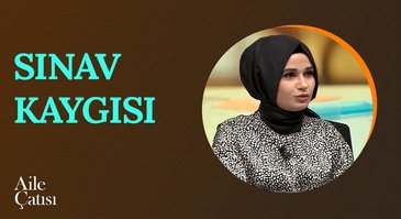 Sınav Kaygısı | Aile Çatısı