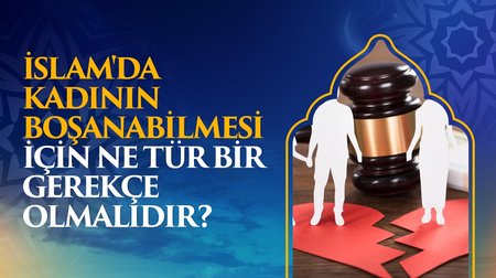 İslam'da kadının boşanabilmesi için ne tür gerekçe olması gerekiyor?