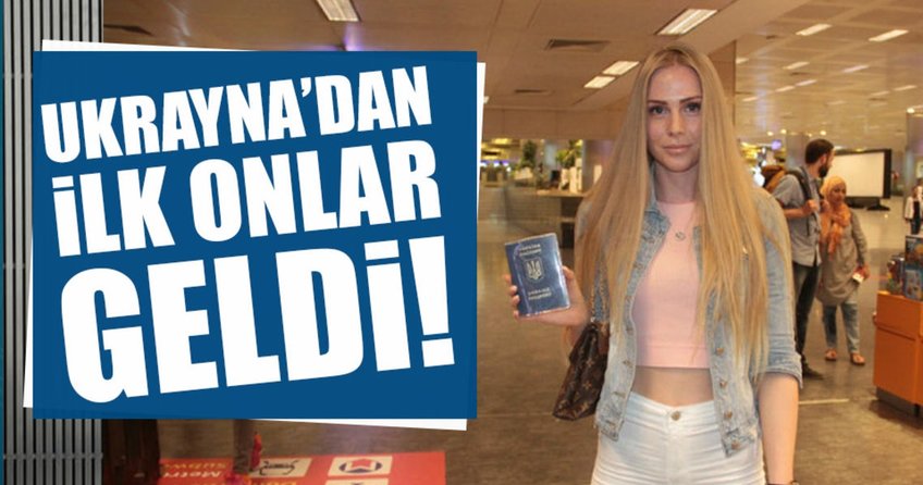 Ukrayna’dan Türkiye’ye ilk onlar geldi