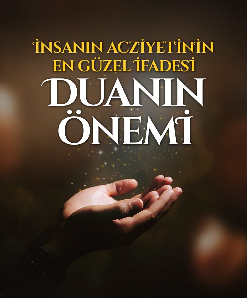 İnsanın acziyetinin en güzel ifadesi duanın önemi