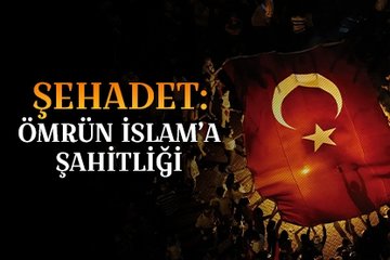 Şehadet: Ömrün İslam’a şahitliği