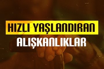 Hızlı yaşlandıran alışkanlıklar