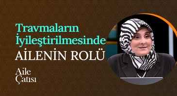 Travmaların İyileştirilmesinde Ailenin Rolü | Aile Çatısı