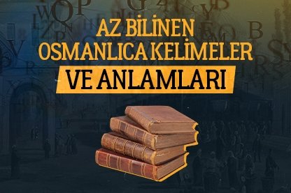 Az bilinen Osmanlıca kelimeler ve anlamları