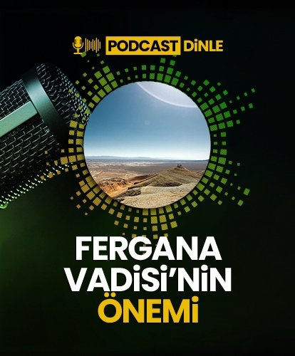 PODCAST I Fergana Vadisi’nin Önemi