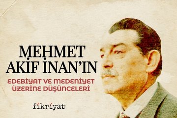 Akif İnan’ın Edebiyat ve Medeniyet Üzerine Düşünceleri