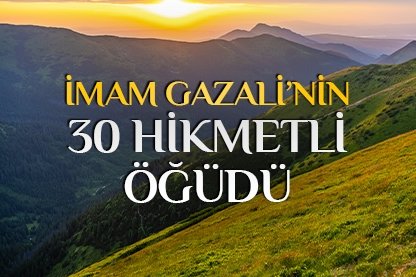 İmam Gazali’nin 30 hikmetli öğüdü