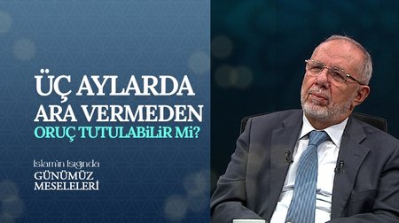 Üç Aylarda Ara Vermeden Oruç Tutulabilir Mi? I İslam'ın Işığında Günümüz Meseleleri